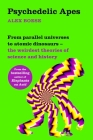 Psychedelic Apes: From Parallel Universes to Atomic Dinosaurs – the Weirdest Theories of Science and History By Alex Boese Cover Image