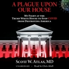 A Plague Upon Our House: My Fight at the Trump White House to Stop Covid from Destroying America By MD, Chris Abell (Read by) Cover Image