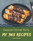 My 365 Oaxacan Dinner Party Recipes: A Highly Recommended Oaxacan Dinner Party Cookbook By Debra Greeley Cover Image