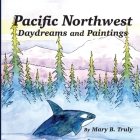 Pacific Northwest Daydreams and Paintings By Mary B. Truly Cover Image