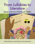 From Lullabies to Literature: Stories in the Lives of Infants and Toddlers By Jennifer Birckmayer, Anne Kennedy, Anne Stonehouse Cover Image