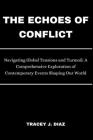 The Echoes of Conflict: Navigating Global Tensions and Turmoil: A Comprehensive Exploration of Contemporary Events Shaping Our World Cover Image