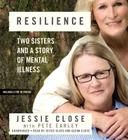 Resilience: Two Sisters and a Story of Mental Illness By Jessie Close, Pete Earley, Jessie Close (Read by), Glenn Close (Read by) Cover Image