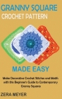 Granny Square Crochet Patterns Made Easy: Make Decorative Crochet Stitches and Motifs with this Beginner's Guide to Contemporary Granny Squares By Zera Meyer Cover Image