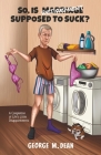 So, Is Retirement Supposed To Suck?: A Compilation of Life's little Disappointments By George M. Dean Cover Image