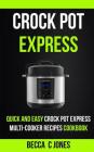 Crock Pot Express: Quick And Easy Crock Pot Express Multi-Cooker Recipes Cookbook By Becca C. Jones Cover Image