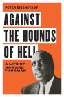 Against the Hounds of Hell: A Life of Howard Thurman (American South) By Peter Eisenstadt Cover Image