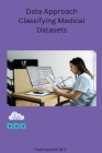 Data Approach Classifying Medical Datasets By Padmavathi M. S. Cover Image