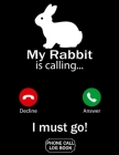 My Rabbit Is Calling I Must Go Phone Call Log Book: Funny Design For Pet Lovers - Telephone Memo Notebook Phone Message Tracker Record Book 8.5 x 11 i By J. W. Lovgren Cover Image