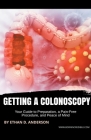 Getting a Colonoscopy: Your Guide to Preparation, a Pain-Free Procedure, and Peace of Mind By Ethan D. Anderson Cover Image