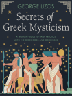 Secrets of Greek Mysticism: A Modern Guide to Daily Practice with the Greek Gods and Goddesses By George Lizos Cover Image