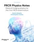 FRCR Physics Notes: Medical imaging physics for the First FRCR examination By Christopher Clarke, Sarah Abdulla Cover Image