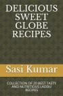 Delicious Sweet Globe Recipes: Collection of 20 Best Tasty and Nutritious Laddu Recipes By Sasi Krish Cover Image