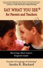 SAY WHAT YOU SEE For Parents and Teachers: More hugs. More respect. Elegantly simple. Cover Image