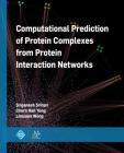 Computational Prediction of Protein Complexes from Protein Interaction Networks (ACM Books) By Sriganesh Srihari, Chern Han Yong, Limsoon Wong Cover Image