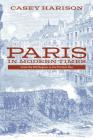 Paris in Modern Times: From the Old Regime to the Present Day By Casey Harison Cover Image