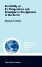 Variability of Air Temperature and Atmospheric Precipitation in the Arctic (Atmospheric and Oceanographic Sciences Library #25) By John Kearns (Translator), Rajmund Przybylak Cover Image