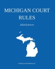 Michigan Court Rules; 2024 Edition By Michigan Legal Publishing Ltd Cover Image