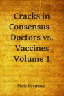Cracks in Consensus - Doctors vs. Vaccines By Pixie Seymour Cover Image