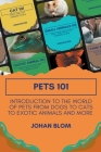 Pets 101: Introduction to the World of Pets from Dogs to Cats to Exotic Animals and More By Johan Blom Cover Image