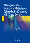 Management of Peritoneal Metastases- Cytoreductive Surgery, Hipec and Beyond By Aditi Bhatt (Editor) Cover Image