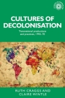Cultures of Decolonisation: Transnational Productions and Practices, 1945-70 (Studies in Imperialism #135) By Ruth Craggs (Editor), Claire Wintle (Editor) Cover Image