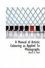 A Manual of Artistic Colouring as Applied to Photographs By Alfred H. Wall Cover Image
