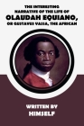 The Interesting Narrative of the Life of Olaudah Equiano, Or Gustavus Vassa, The African, Written By Himself Cover Image