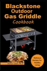 Blackstone Outdoor Gas Griddle Cookbook: Super Easy and Delicious Recipes with Instructions and Pro Tips for your Gas Griddle By Eunice Lewis Ph. D. Cover Image