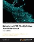 Salesforce CRM: The Definitive Admin Handbook - Second Edition: Salesforce CRM is a web-based Customer Relationship Management Service Cover Image