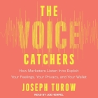 The Voice Catchers Lib/E: How Marketers Listen in to Exploit Your Feelings, Your Privacy, and Your Wallet By Joseph Turow, Joe Hempel (Read by) Cover Image