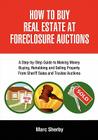 How to Buy Real Estate at Foreclosure Auctions: A Step-By-Step Guide to Making Money Buying, Rehabbing and Selling Property from Sheriff Sales and Tru Cover Image