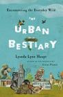 The Urban Bestiary: Encountering the Everyday Wild By Lyanda Lynn Haupt Cover Image