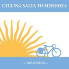 Cycling Salta to Mendoza: Argentina Journey of a Lifetime (Travel Pictorial) By Tomas Belcik Cover Image