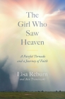 The Girl Who Saw Heaven: A Fateful Tornado and a Journey of Faith By Lisa Reburn, Alex Tresniowski (With) Cover Image