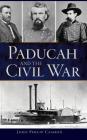 Paducah and the Civil War By John Philip Cashon Cover Image