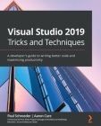 Visual Studio 2019 Tricks and Techniques: A developer's guide to writing better code and maximizing productivity By Paul Schroeder, Aaron Cure Cover Image