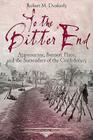 To the Bitter End: Appomattox, Bennett Place, and the Surrenders of the Confederacy (Emerging Civil War) By Robert M. Dunkerly Cover Image