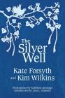 The Silver Well By Kate Forsyth, Kim Wilkins, Kathleen Jennings (Illustrator) Cover Image