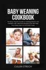 Baby weaning cookbook: The Busy Parent's Guide to Feeding Babies and Toddlers with Delicious Recipes That Will Help Your Baby Learn to Eat So Cover Image