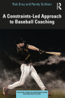 A Constraints-Led Approach to Baseball Coaching By Rob Gray, Randy Sullivan Cover Image