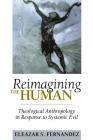 Reimagining the Human: Theological Anthropology in Response to Systemic Evil By Eleazar S. Fernandez Cover Image