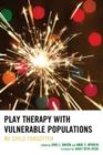 Play Therapy with Vulnerable Populations: No Child Forgotten Cover Image