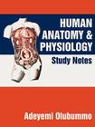 Human Anatomy and Physiology: Study Notes By Adeyemi Olubummo Cover Image