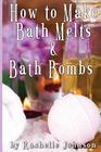 How to Make Bath Melts & Bath Bombs By Rashelle Johnson Cover Image