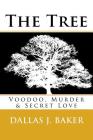 The Tree: Voodoo, Murder and Secret Love By Dallas John Baker Cover Image