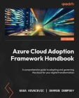 Azure Cloud Adoption Framework Handbook: A comprehensive guide to adopting and governing the cloud for your digital transformation Cover Image