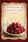 Cherrylicious: 90 Recipes for Cherry Lovers By Gourmet Grind Hub Himi Cover Image