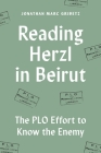 Reading Herzl in Beirut: The PLO Effort to Know the Enemy By Jonathan Marc Gribetz Cover Image