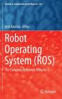 Robot Operating System (Ros): The Complete Reference (Volume 1) (Studies in Computational Intelligence #625) By Anis Koubaa (Editor) Cover Image